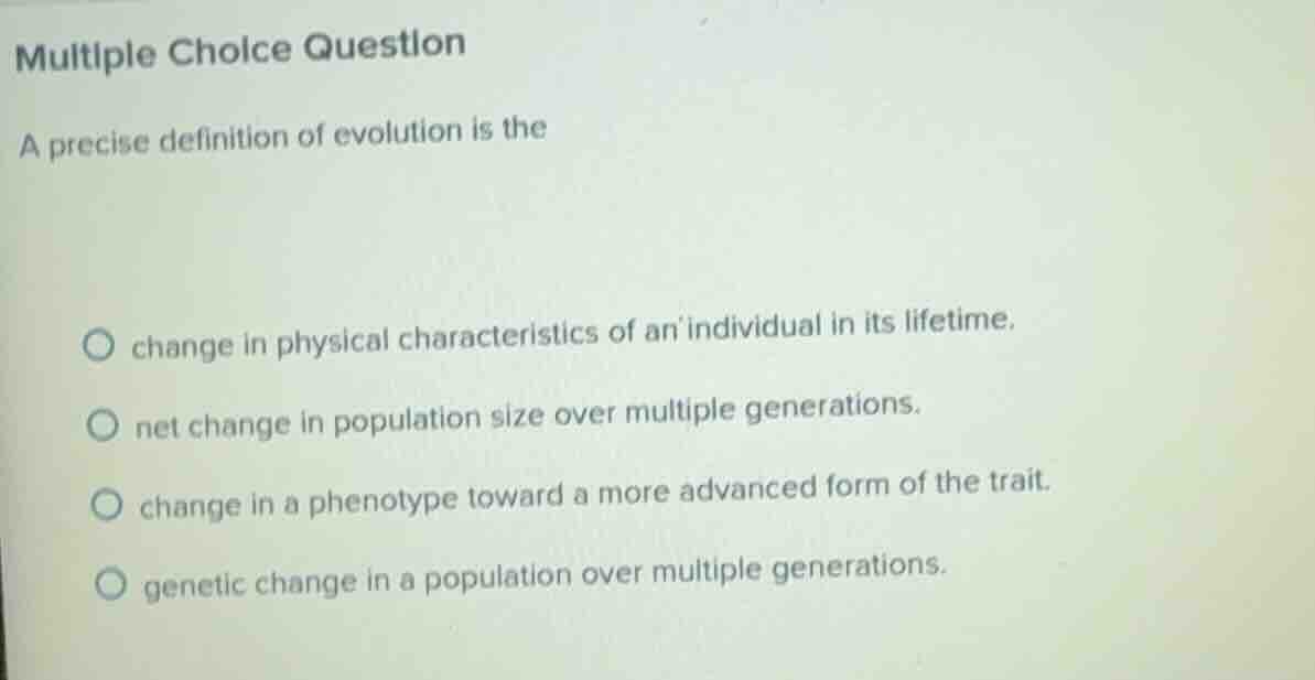 multiple choice question a precise definition of evolution is the chang…