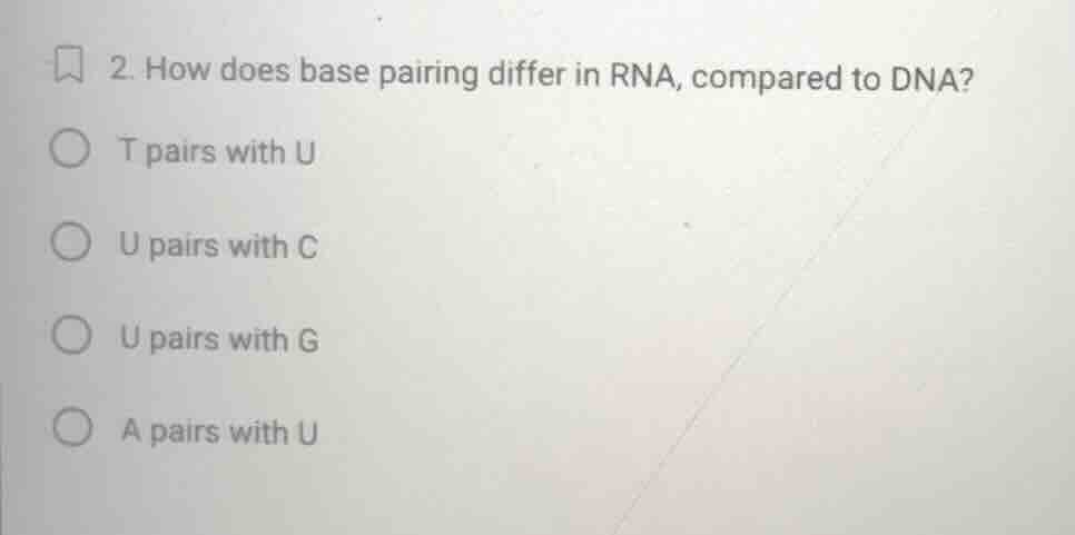 2. how does base pairing differ in rna, compared to dna? t pairs with u…