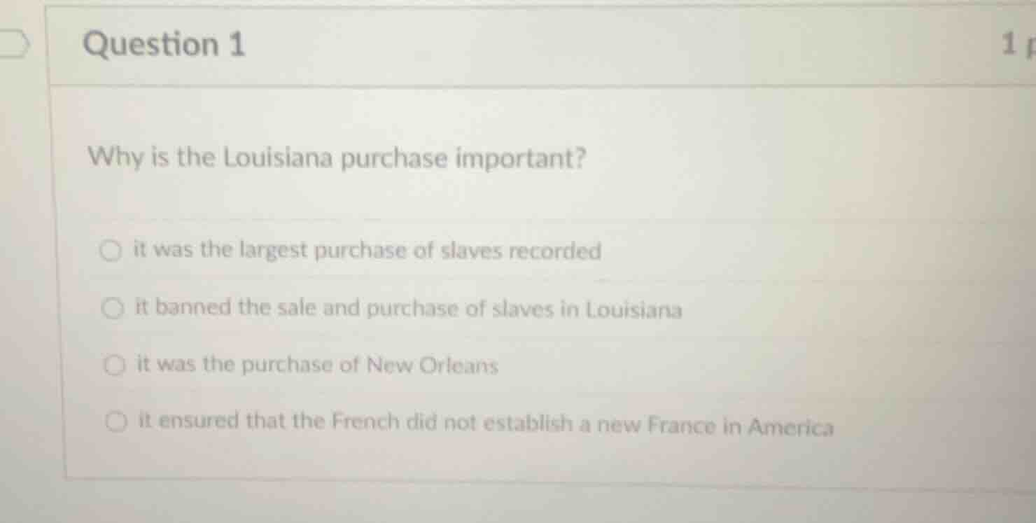 question 1 why is the louisiana purchase important? it was the largest …