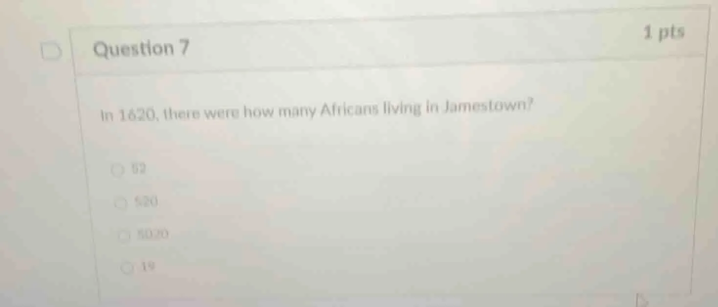 question 7 1 pts in 1620, there were how many africans living in jamest…