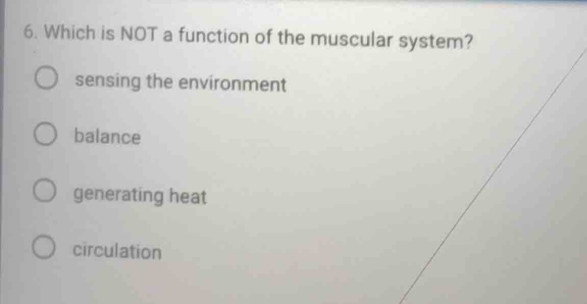 6. which is not a function of the muscular system? ○ sensing the enviro…