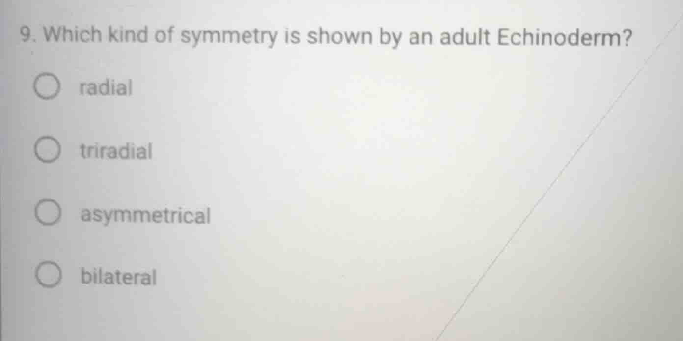 9. which kind of symmetry is shown by an adult echinoderm? radial trira…