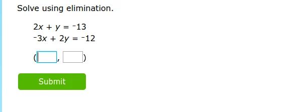 solve using elimination. 2x + y = -13 -3x + 2y = -12 (□, □) submit