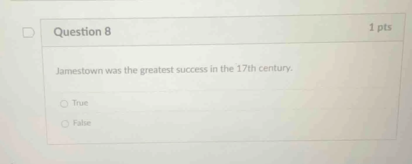 question 8 1 pts jamestown was the greatest success in the 17th century…