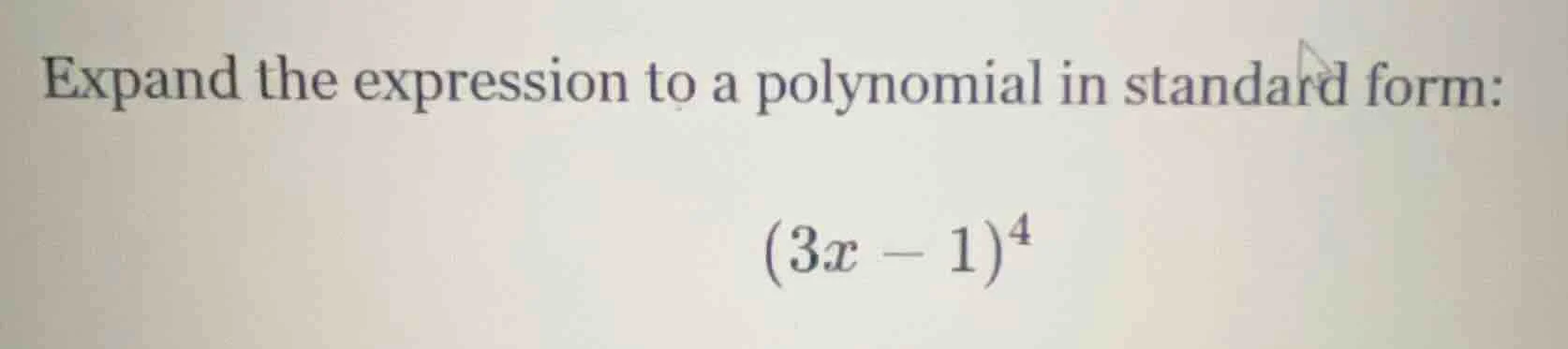 expand the expression to a polynomial in standard form: $(3x - 1)^4$