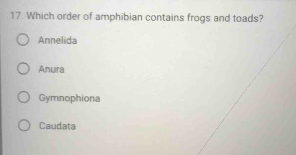 17. which order of amphibian contains frogs and toads? ○ annelida ○ anu…