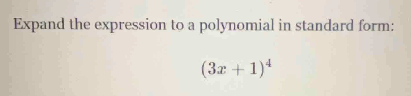expand the expression to a polynomial in standard form: (3x + 1)^4