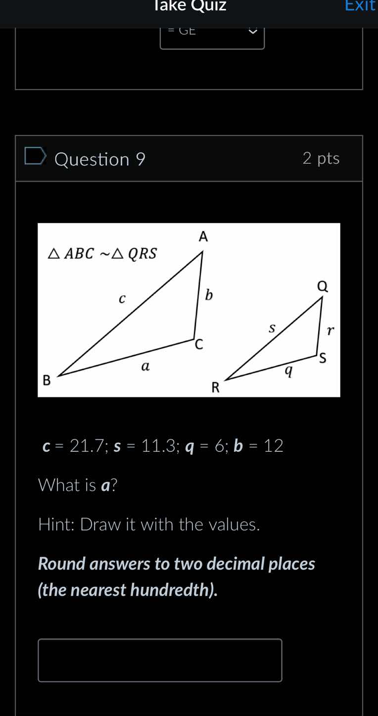 lake quiz exit = ge question 9 2 pts △abc ~△qrs c = 21.7; s = 11.3; q =…