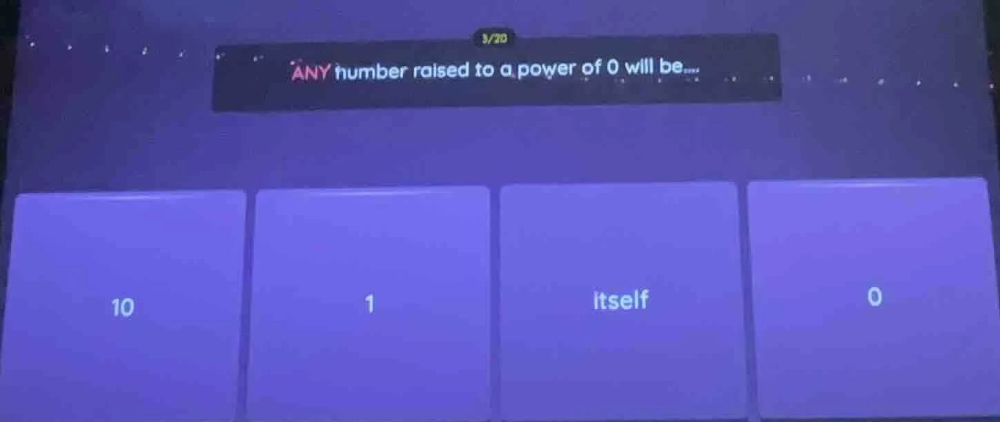 3/20 any number raised to a power of 0 will be... 10 1 itself 0