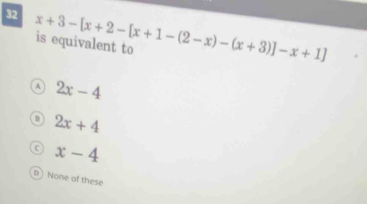 32 $x + 3 - x + 2 - x + 1 - (2 - x) - (x + 3) - x + 1$ is equivalent to…