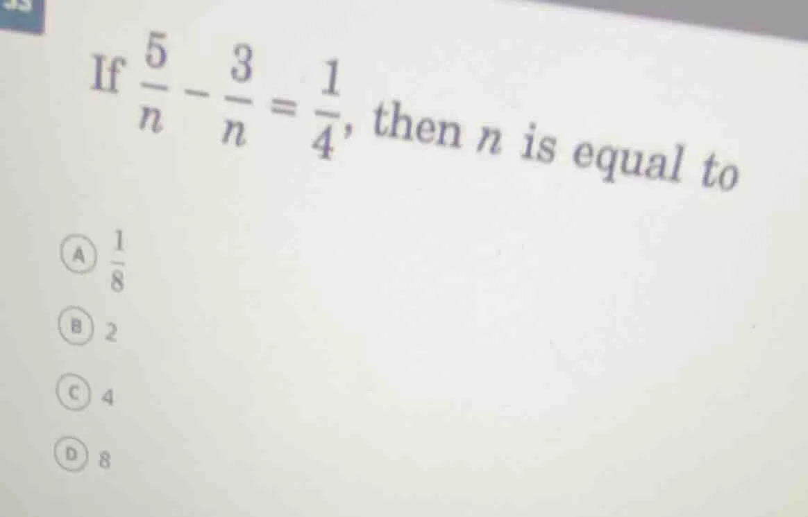 if \\(\\frac{5}{n} - \\frac{3}{n} = \\frac{1}{4}\\), then \\(n\\) is eq…