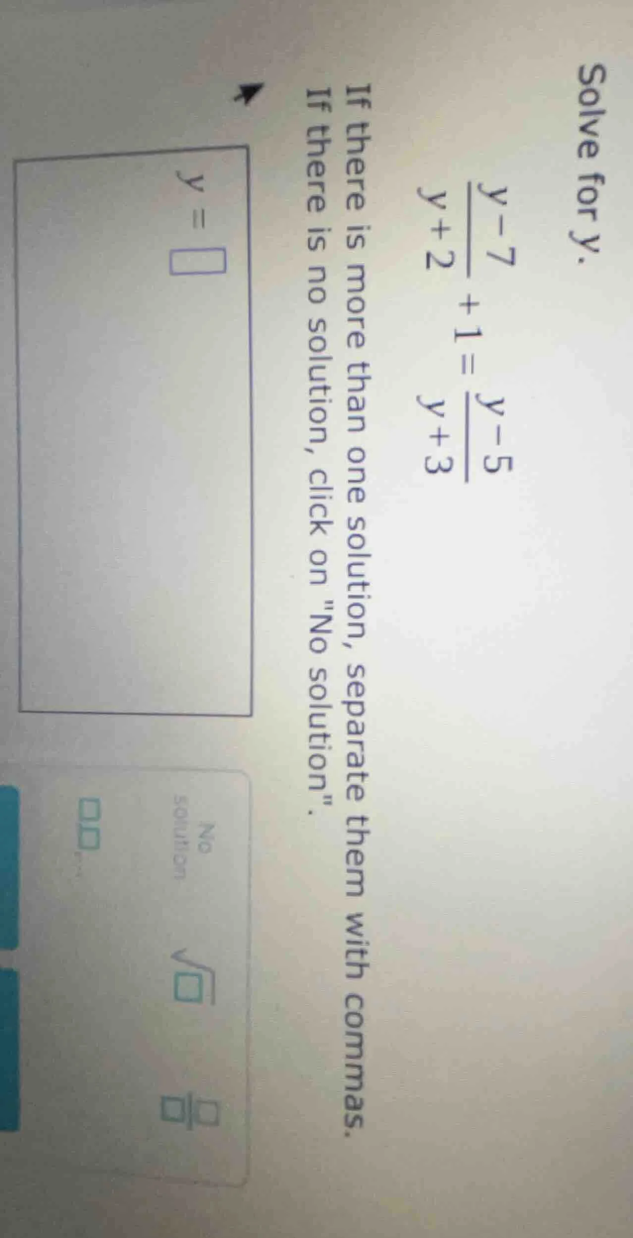 solve for y. \\frac{y - 7}{y + 2} + 1 = \\frac{y - 5}{y + 3} if there i…