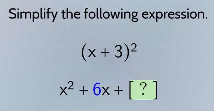 simplify the following expression. $(x + 3)^2$ $x^2 + 6x + ?$