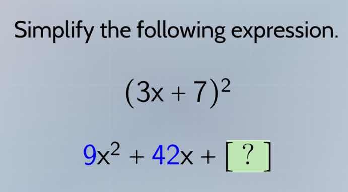 simplify the following expression. $(3x + 7)^2$ $9x^2 + 42x + ?$