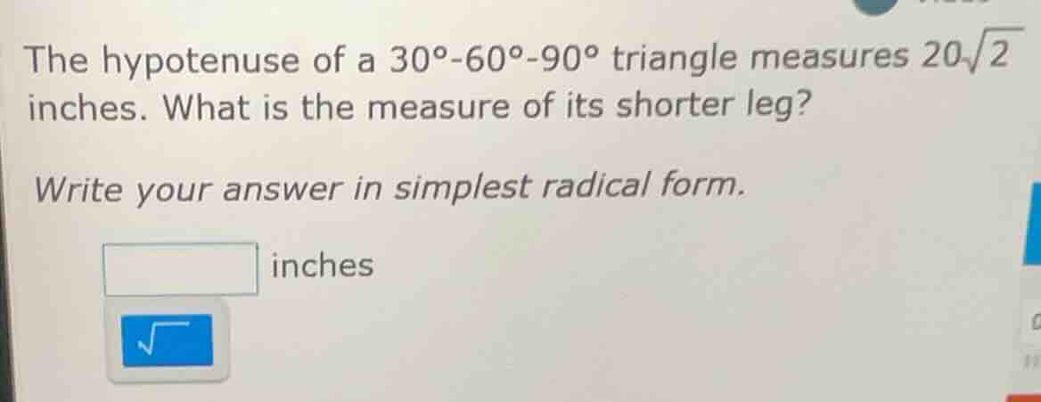 the hypotenuse of a 30°-60°-90° triangle measures $20\\sqrt{2}$ inches.…