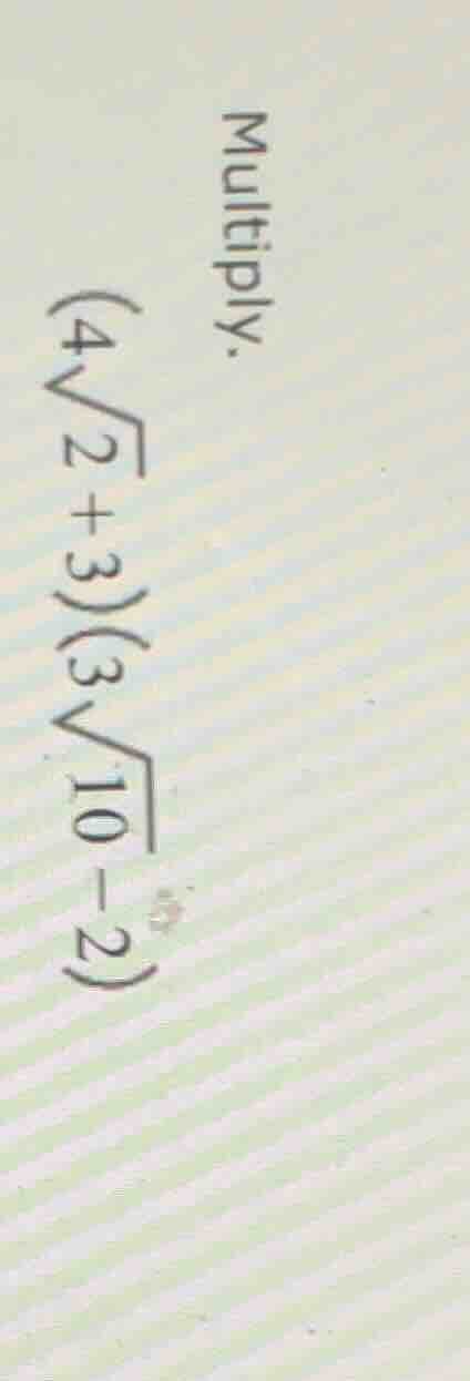 multiply. $(4\\sqrt{2} + 3)(3\\sqrt{10} - 2)$
