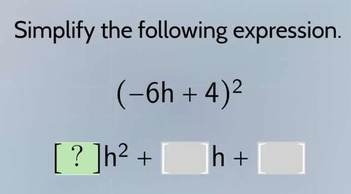 simplify the following expression. $(-6h + 4)^2$ $?h^2 + \\square h + \…