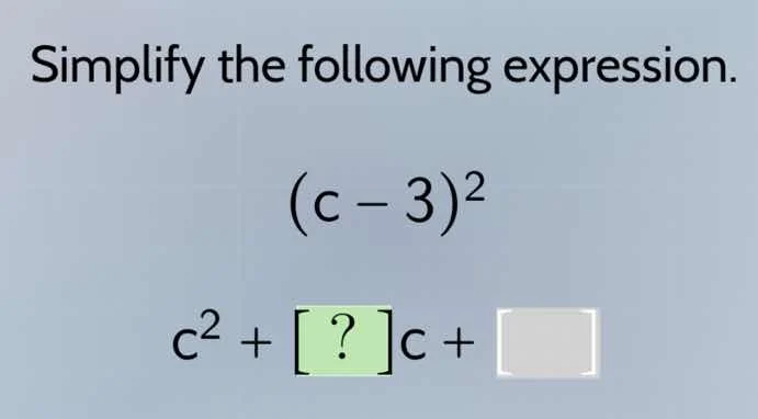 simplify the following expression. $(c - 3)^2$ $c^2 + ?c + \\square$