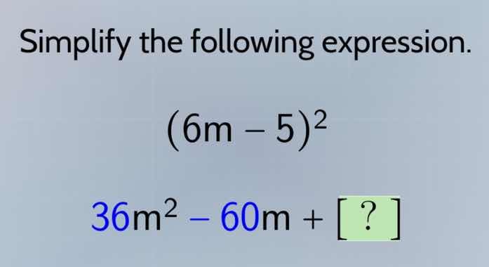 simplify the following expression. $(6m - 5)^2$ $36m^2 - 60m + ?$