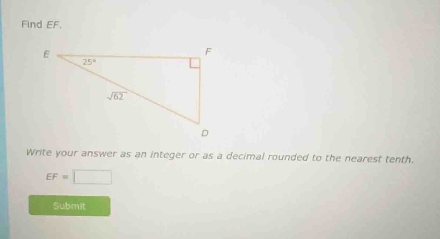 find ef. triangle with right angle at f, angle at e is 25 degrees, hypo…