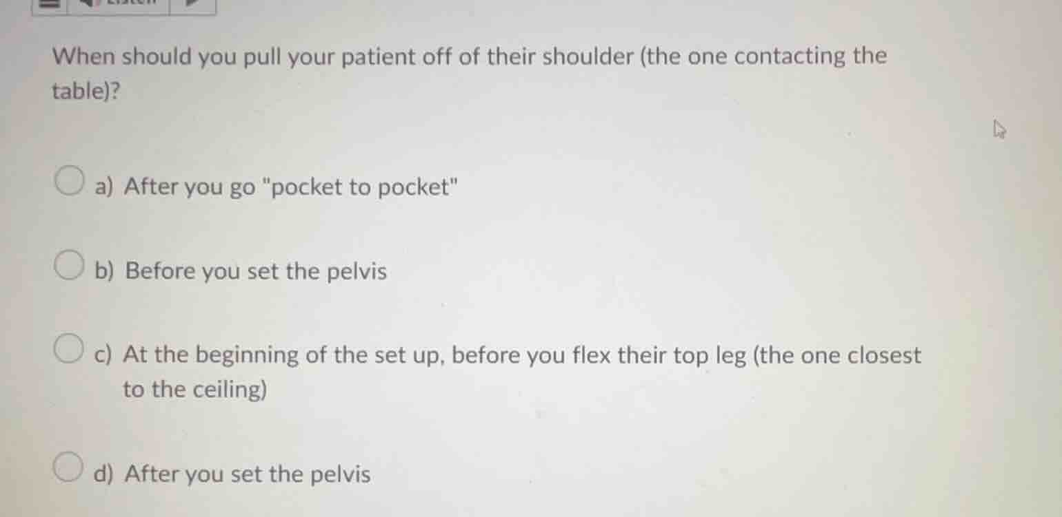 when should you pull your patient off of their shoulder (the one contac…