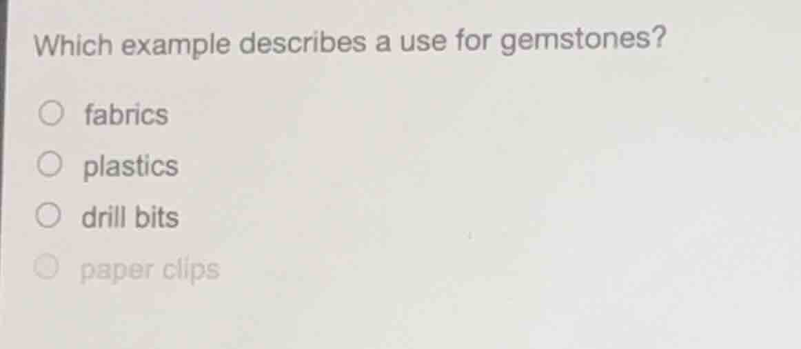 which example describes a use for gemstones? ○ fabrics ○ plastics ○ dri…
