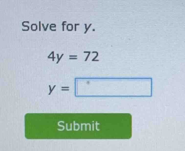 solve for y. 4y = 72 y = submit