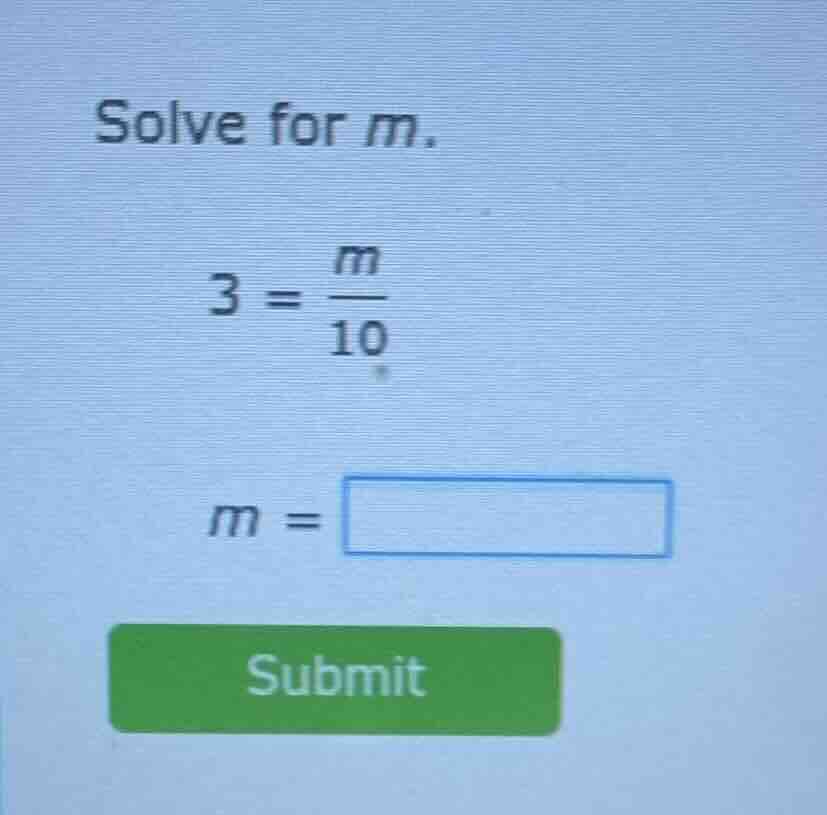 solve for m. 3 = \\(\\frac{m}{10}\\) m = submit
