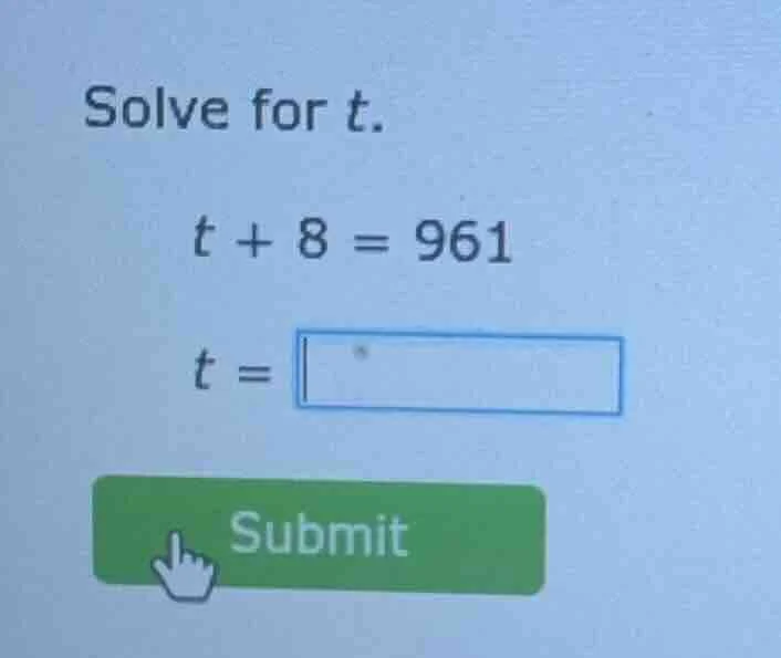 solve for t. t + 8 = 961 t = submit