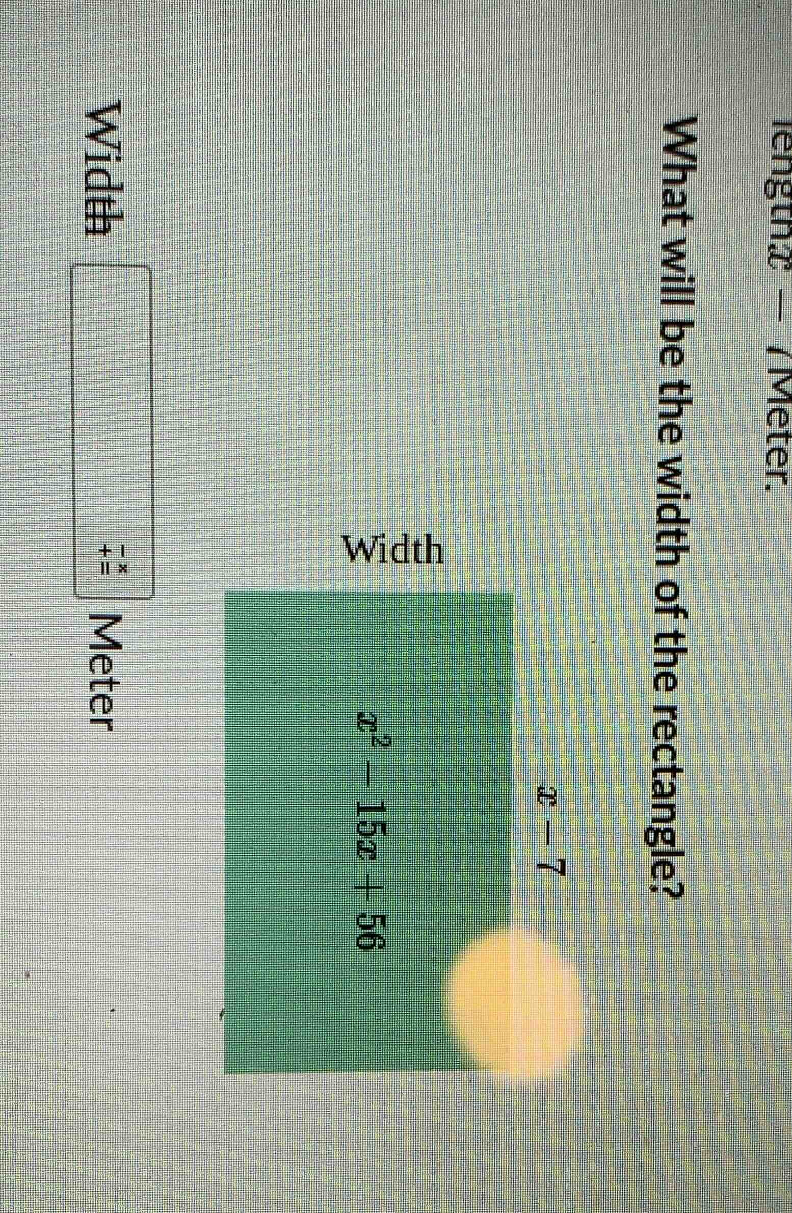 what will be the width of the rectangle? length — 7 meter. width $x^2 -…