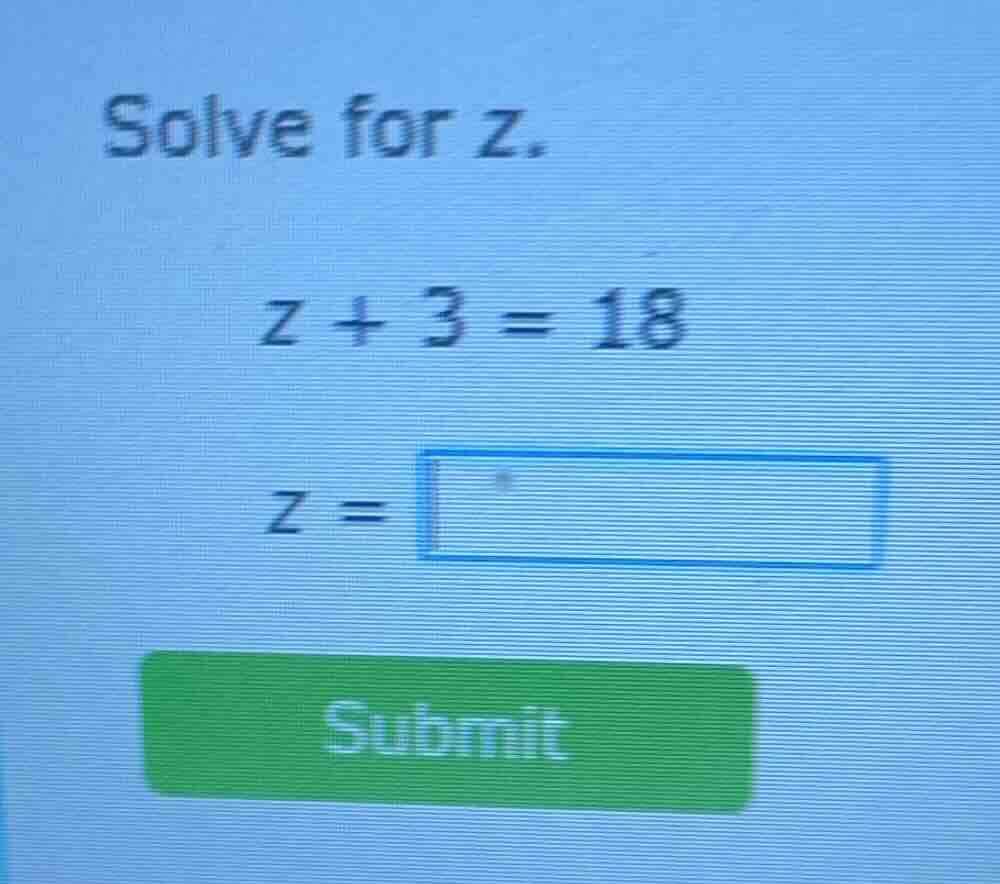 solve for z.\ z + 3 = 18\ z = \\boxed{}