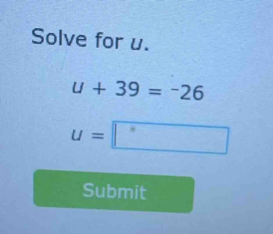 solve for u. u + 39 = -26 u = submit