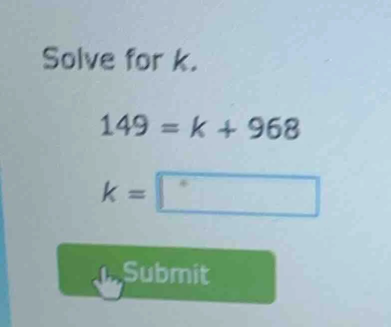 solve for k. 149 = k + 968 k = submit