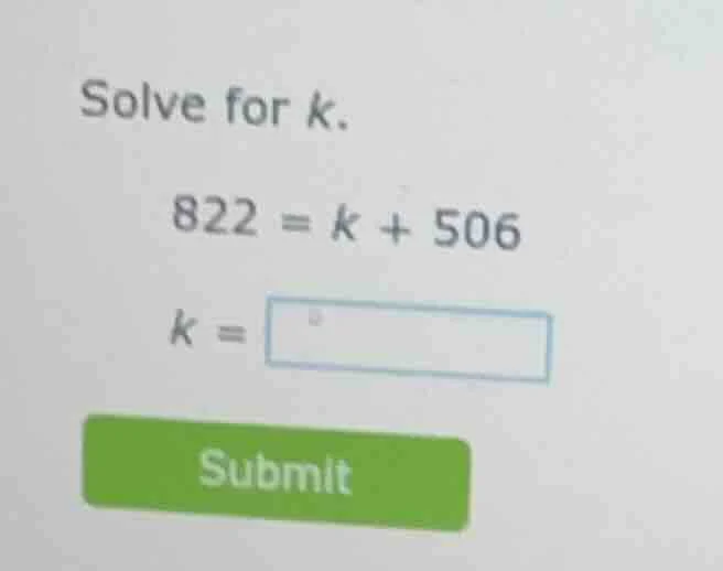 solve for k. 822 = k + 506 k = submit