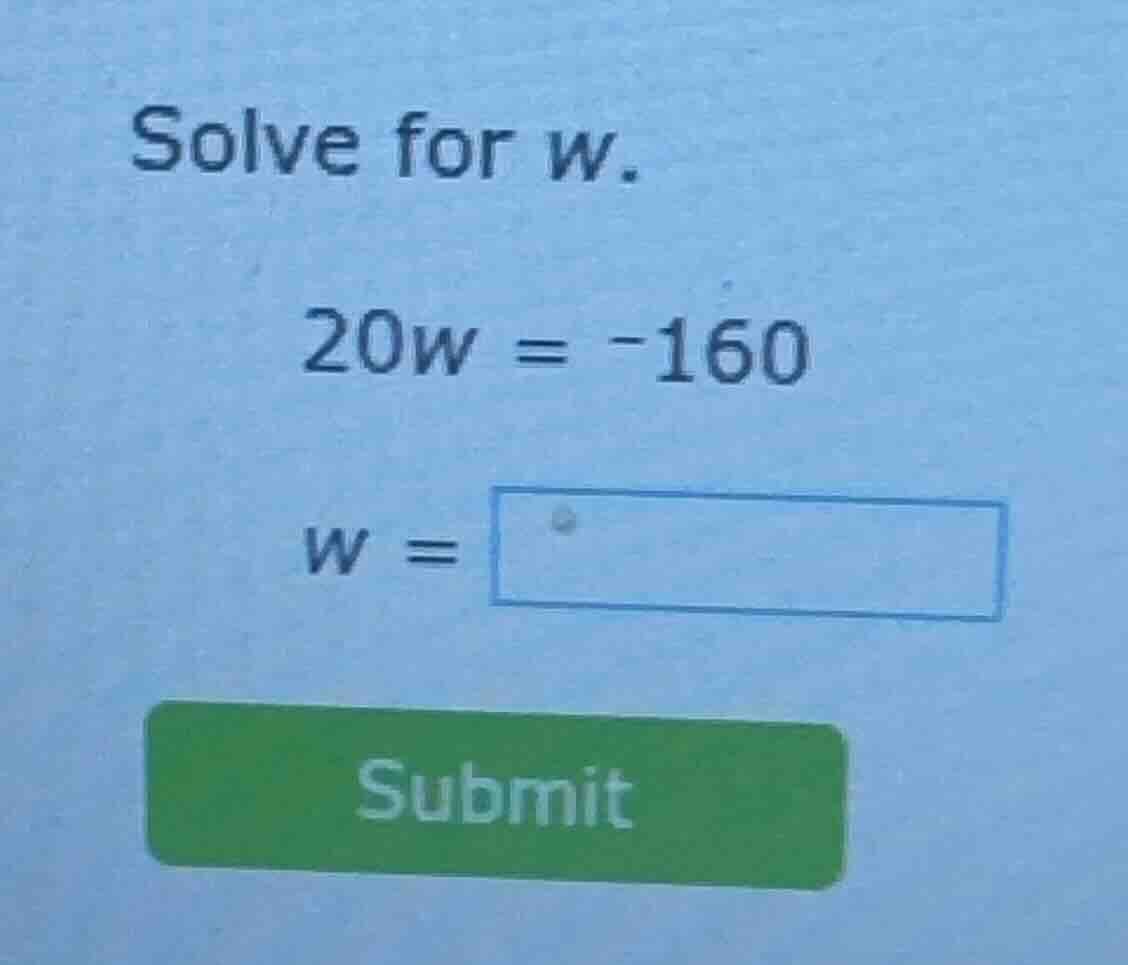 solve for w. 20w = -160 w = submit