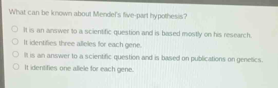 what can be known about mendel’s five - part hypothesis? ○ it is an ans…