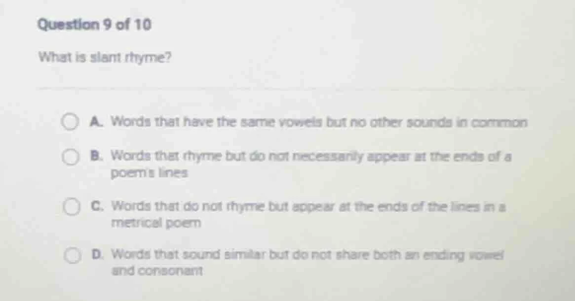 question 9 of 10 what is slant rhyme? a. words that have the same vowel…