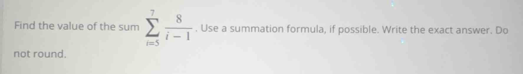 find the value of the sum \\(\\sum\\limits_{i=5}^{7} \\frac{8}{i - 1}\\…