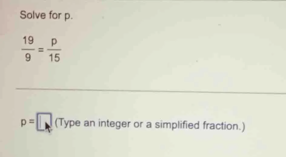 solve for p. \\(\\frac{19}{9} = \\frac{p}{15}\\) p = \\boxed{\\quad} (t…