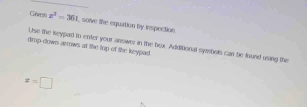 given $x^2 = 361$, solve the equation by inspection. use the keypad to …