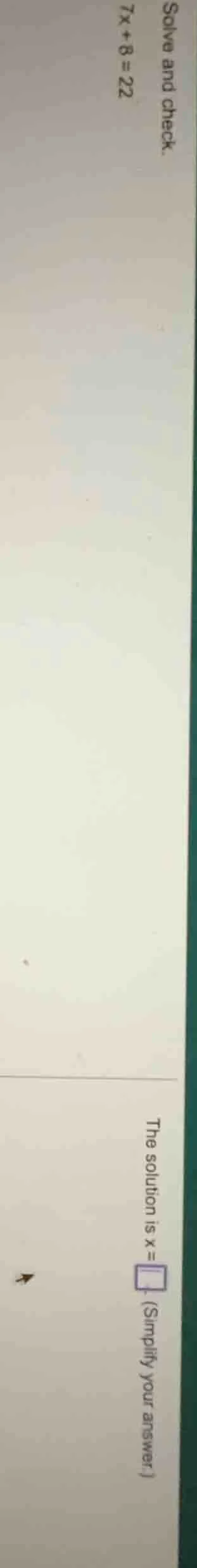 solve and check. 7x + 8 = 22 the solution is x = \\boxed{}. (simplify y…