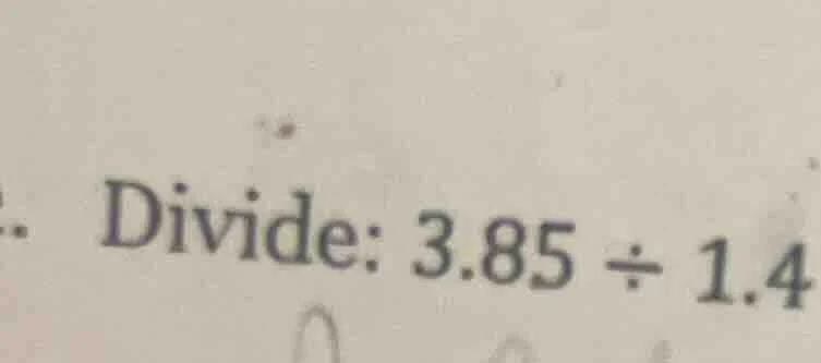 divide: 3.85 ÷ 1.4