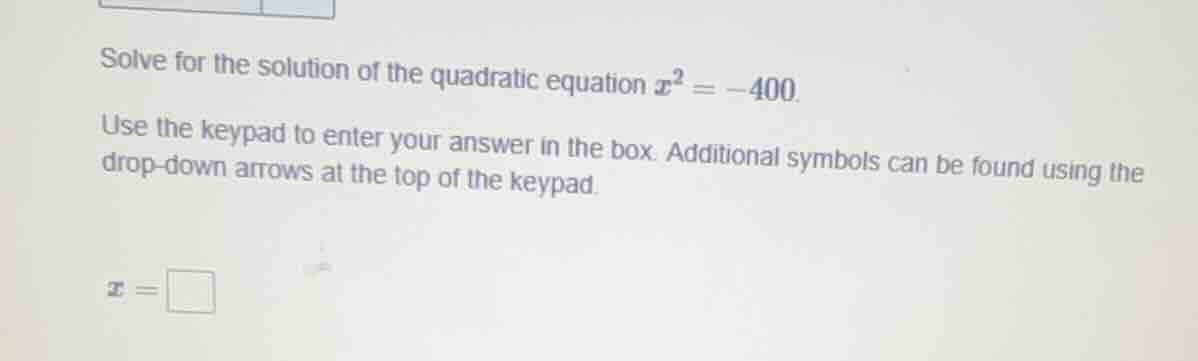 solve for the solution of the quadratic equation $x^2 = -400$. use the …