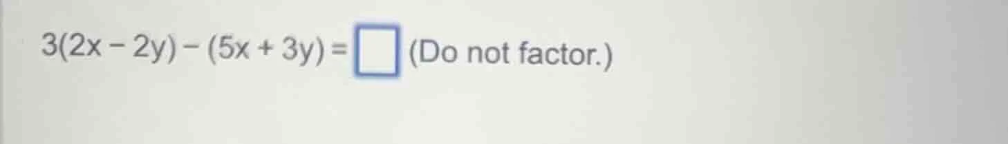 3(2x - 2y) - (5x + 3y) = \\square (do not factor.)