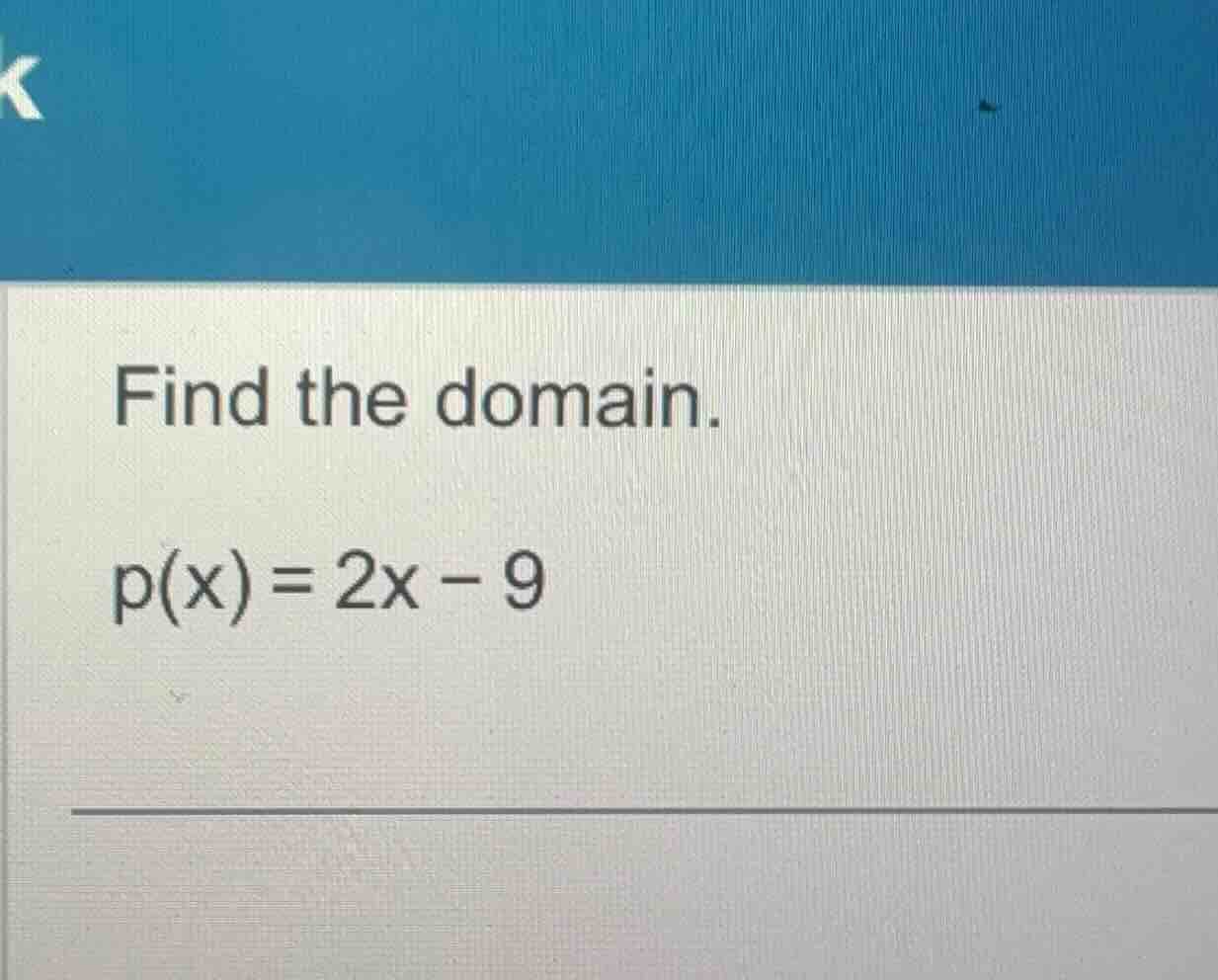 find the domain. p(x) = 2x - 9