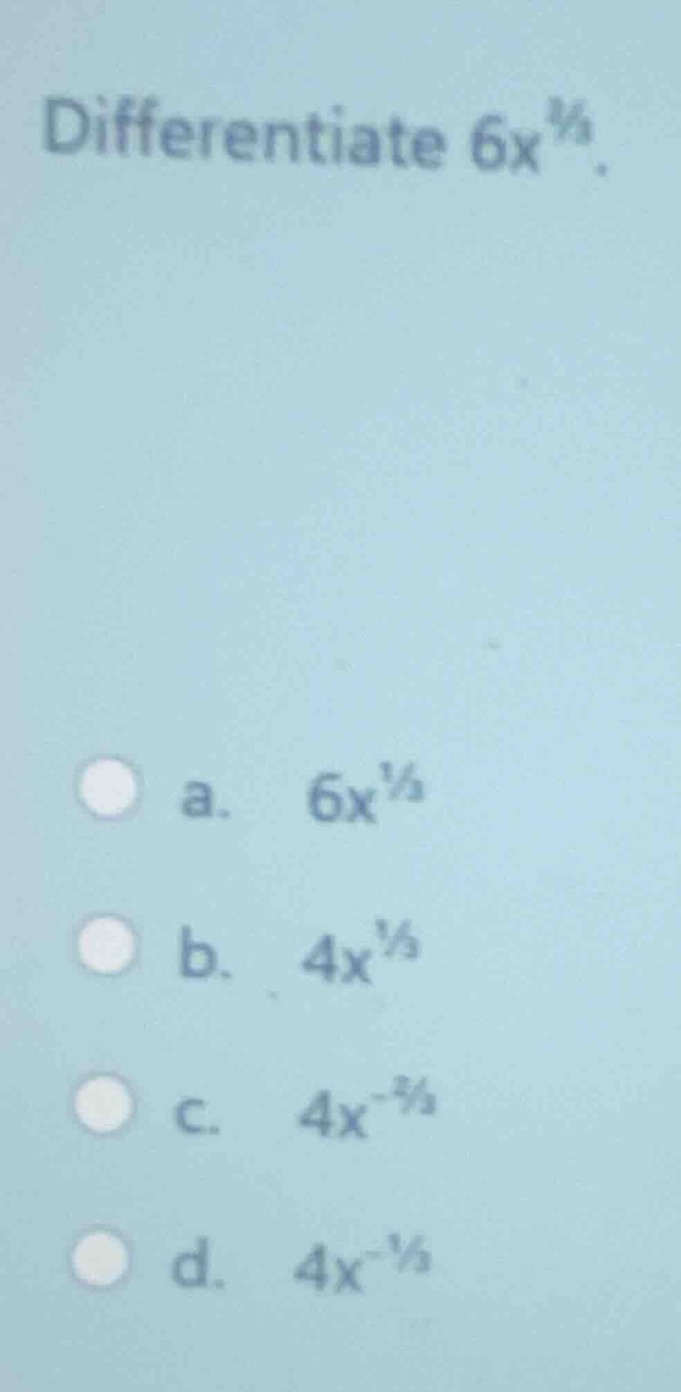 differentiate $6x^{\\frac{1}{3}}$. a. $6x^{\\frac{1}{3}}$ b. $4x^{\\fra…