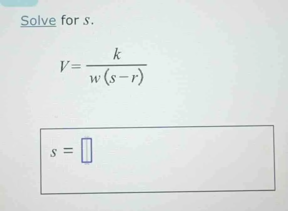 solve for s. v = \\frac{k}{w(s - r)} s = \\square