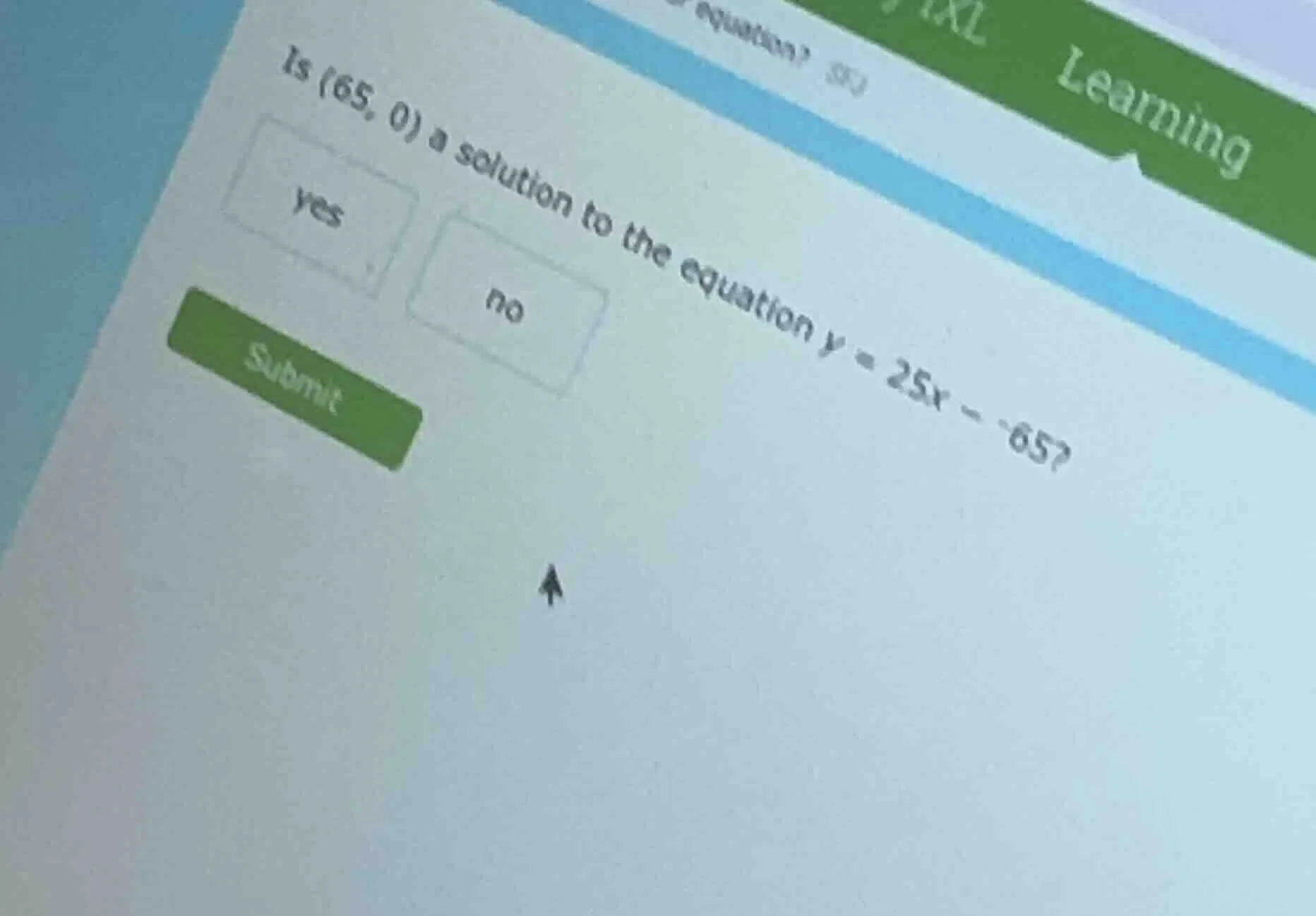 is (65, 0) a solution to the equation y = 25x - 65? yes no submit