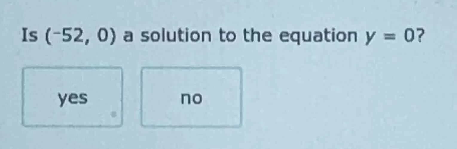is (-52, 0) a solution to the equation y = 0? yes no
