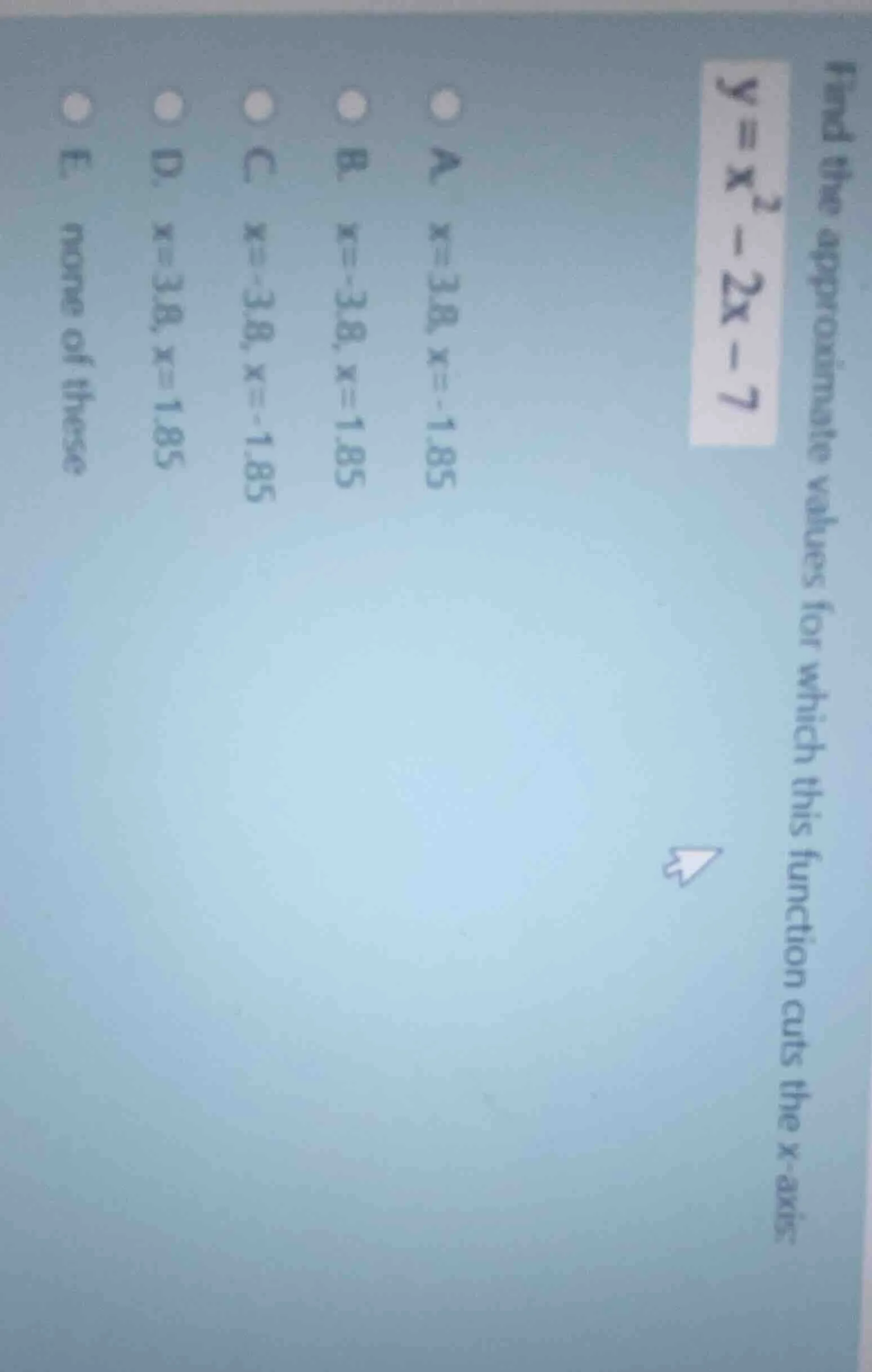 find the approximate values for which this function cuts the x-axis. $y…